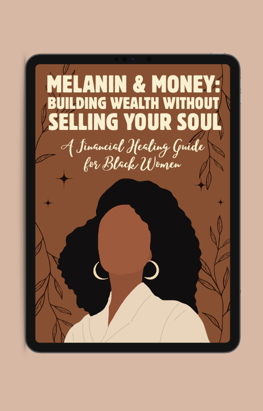 Melanin & Money: Building Wealth Without Selling Your Soul